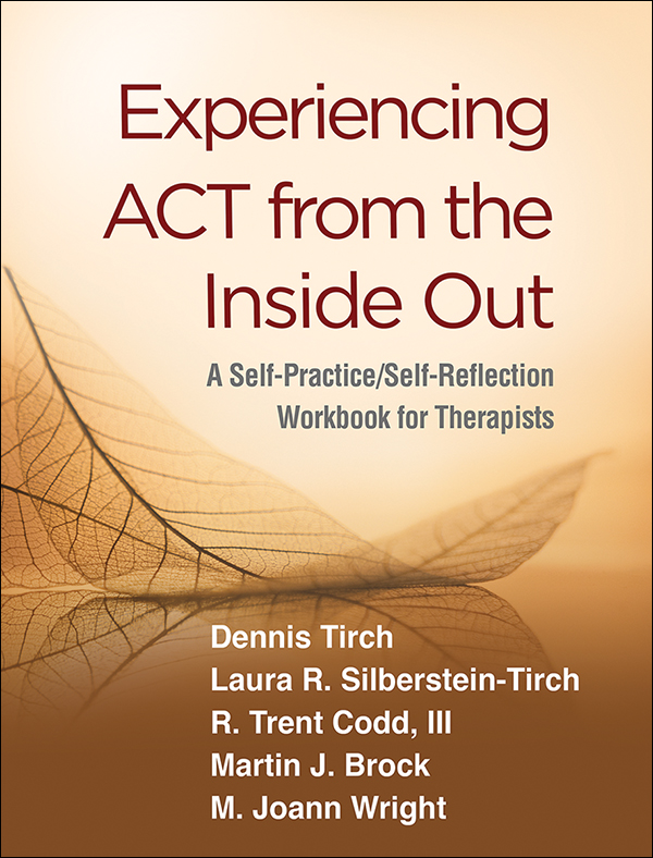 Experiencing ACT from the Inside Out: A Self-Practice/Self-Reflection Workbook for Therapists Experiencing ACT from the Inside Out: A Self-Practice/Self-Reflection Workbook for Therapists